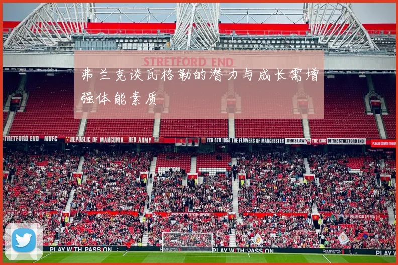 弗兰克谈瓦格勒的潜力与成长需增强体能素质